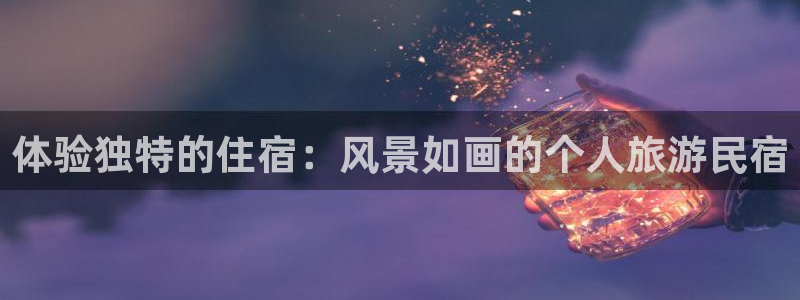 球盟会体育平台|体验独特的住宿：风景如画的个人旅游民宿